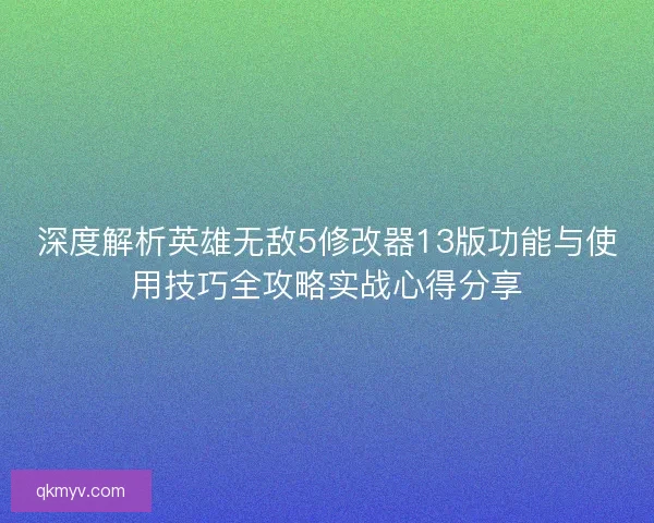 深度解析英雄无敌5修改器13版功能与使用技巧全攻略实战心得分享